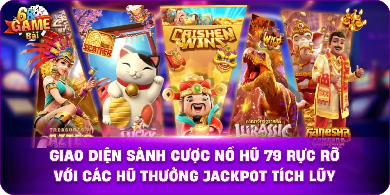 Giao diện sảnh cược Nổ hũ 79 rực rỡ với các hũ thưởng Jackpot tích lũy.