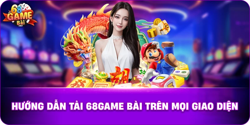 Hướng Dẫn Tải 68game Bài Trên mọi giao diện 