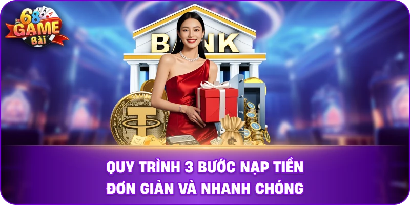 Quy trình 3 bước nạp tiền đơn giản và nhanh chóng. .