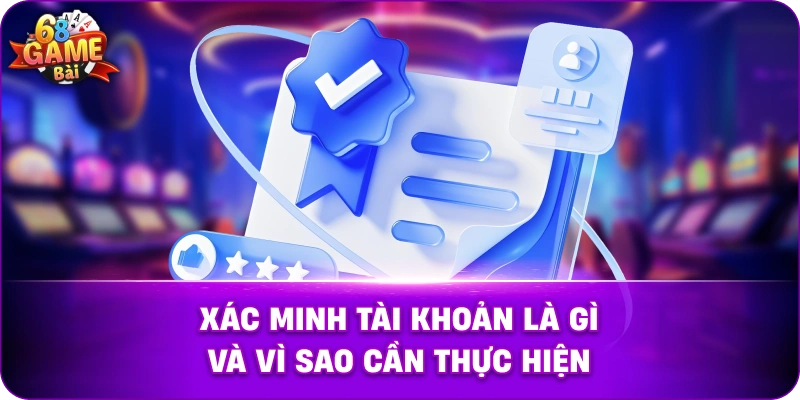 Xác Minh Tài Khoản Là Gì Và Vì Sao Cần Thực Hiện
